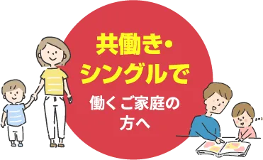 共働き・シングルで働くご家族の方へ